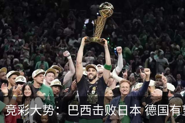 竞彩大势：巴西击败日本 德国有望大胜巴拉圭